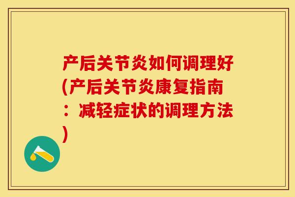 产后关节炎如何调理好(产后关节炎康复指南：减轻症状的调理方法)