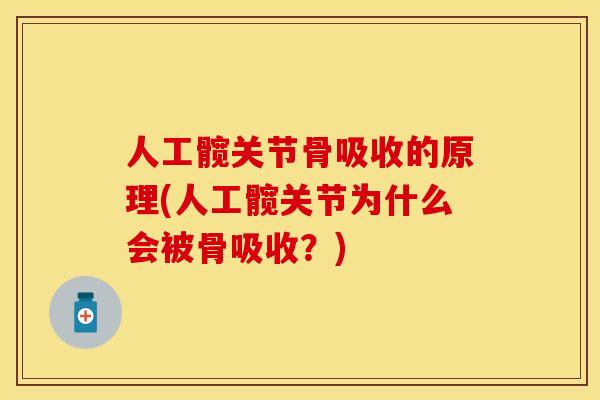 人工髋关节骨吸收的原理(人工髋关节为什么会被骨吸收？)
