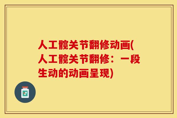 人工髋关节翻修动画(人工髋关节翻修：一段生动的动画呈现)
