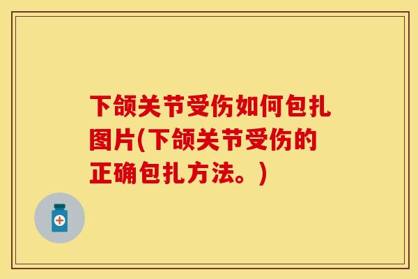 下颌关节受伤如何包扎图片(下颌关节受伤的正确包扎方法。)-第1张图片-关节保镖 下颌关节受伤如何包扎图片(下颌关节受伤的正确包扎方法。)-第1张图片-关节保镖