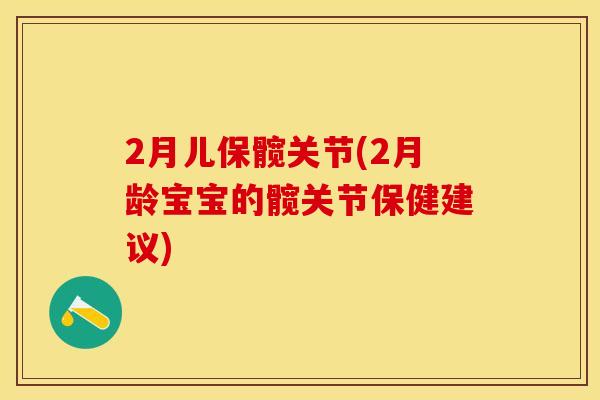 2月儿保髋关节(2月龄宝宝的髋关节保健建议)