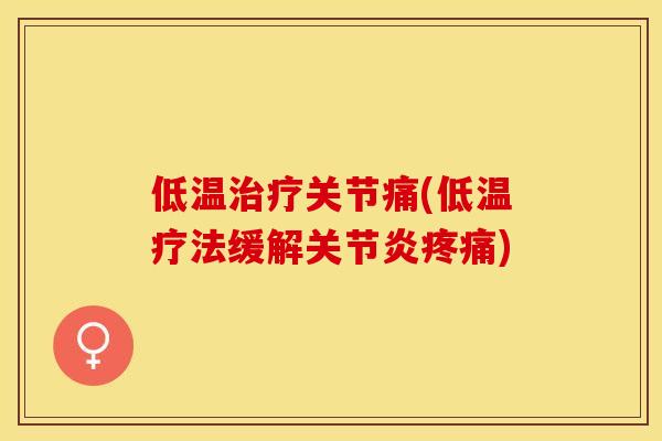 低温治疗关节痛(低温疗法缓解关节炎疼痛)