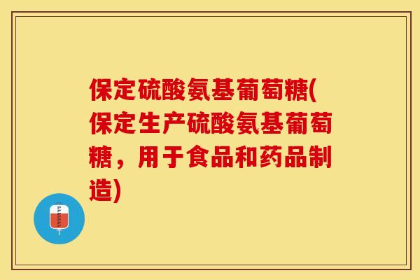 保定硫酸氨基葡萄糖(保定生产硫酸氨基葡萄糖，用于食品和药品制造)