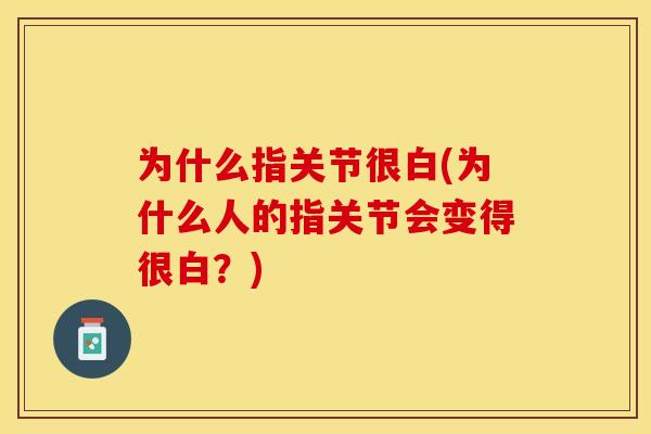 为什么指关节很白(为什么人的指关节会变得很白？)-第1张图片-关节保镖