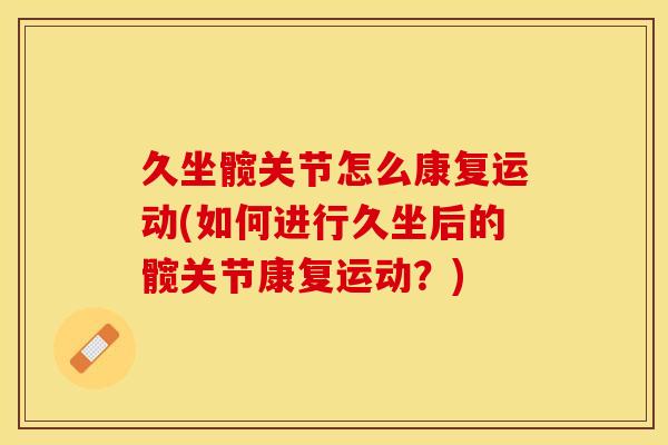 久坐髋关节怎么康复运动(如何进行久坐后的髋关节康复运动？)