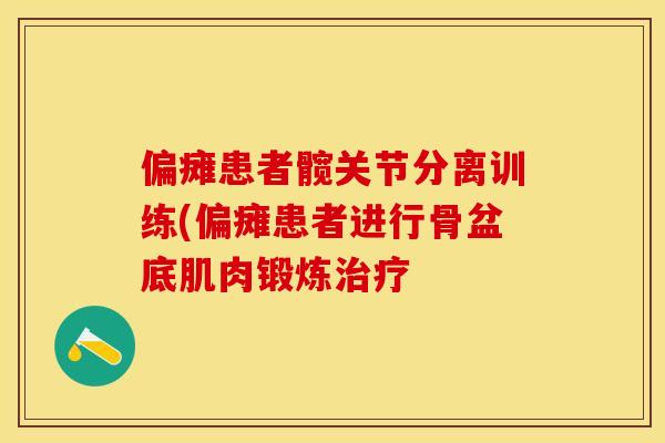偏瘫患者髋关节分离训练(偏瘫患者进行骨盆底肌肉锻炼治疗