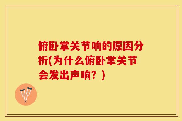 俯卧掌关节响的原因分析(为什么俯卧掌关节会发出声响？)