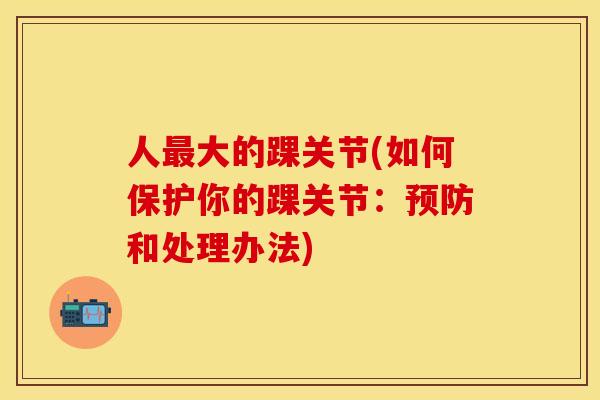 人最大的踝关节(如何保护你的踝关节：预防和处理办法)