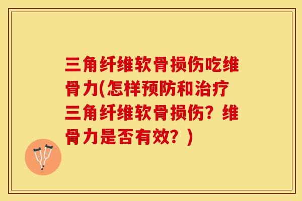 三角纤维软骨损伤吃维骨力(怎样预防和治疗三角纤维软骨损伤？维骨力是否有效？)