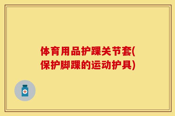 体育用品护踝关节套(保护脚踝的运动护具)