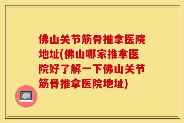 佛山关节筋骨推拿医院地址(佛山哪家推拿医院好了解一下佛山关节筋骨推拿医院地址)
