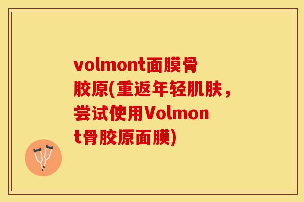 volmont面膜骨胶原(重返年轻肌肤，尝试使用Volmont骨胶原面膜)