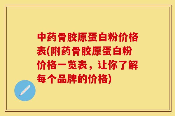 中药骨胶原蛋白粉价格表(附药骨胶原蛋白粉价格一览表，让你了解每个品牌的价格)