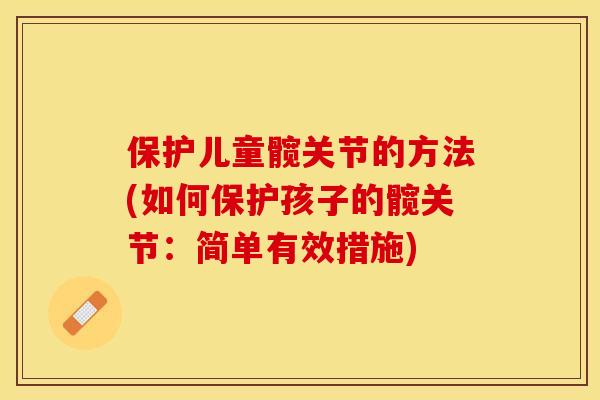 保护儿童髋关节的方法(如何保护孩子的髋关节：简单有效措施)