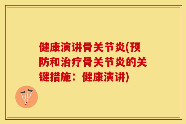 健康演讲骨关节炎(预防和治疗骨关节炎的关键措施：健康演讲)
