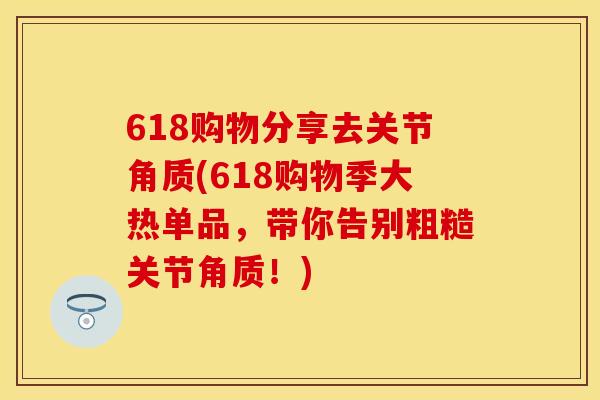 618购物分享去关节角质(618购物季大热单品，带你告别粗糙关节角质！)