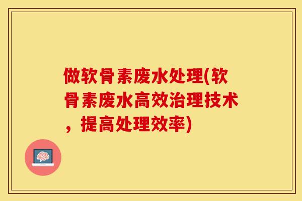 做软骨素废水处理(软骨素废水高效治理技术，提高处理效率)