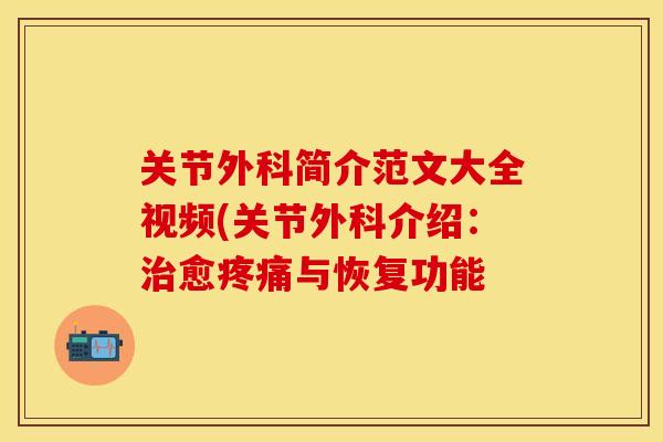 关节外科简介范文大全视频(关节外科介绍：治愈疼痛与恢复功能