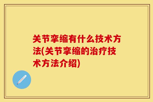 关节挛缩有什么技术方法(关节挛缩的治疗技术方法介绍)