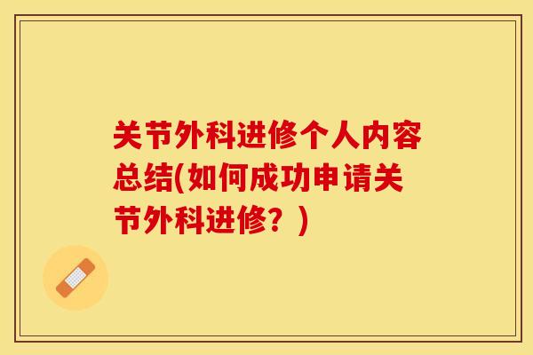 关节外科进修个人内容总结(如何成功申请关节外科进修？)
