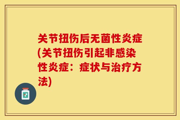 关节扭伤后无菌性炎症(关节扭伤引起非感染性炎症：症状与治疗方法)