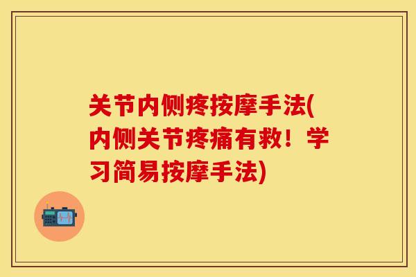 关节内侧疼按摩手法(内侧关节疼痛有救！学习简易按摩手法)