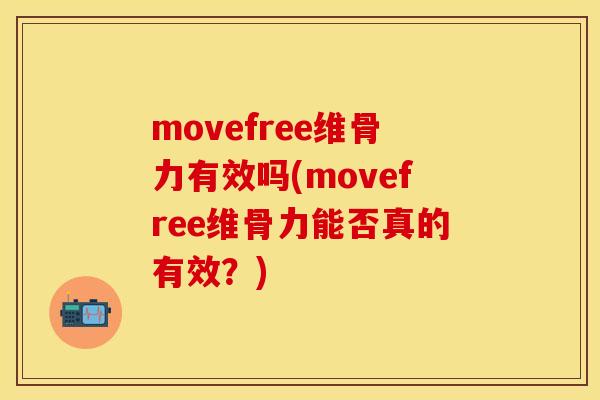movefree维骨力有效吗(movefree维骨力能否真的有效？)