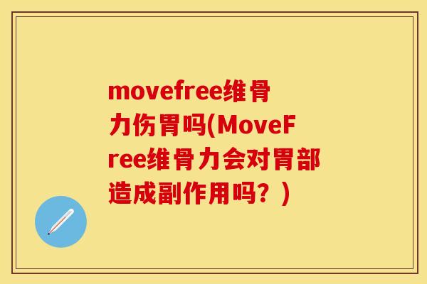 movefree维骨力伤胃吗(MoveFree维骨力会对胃部造成副作用吗？)