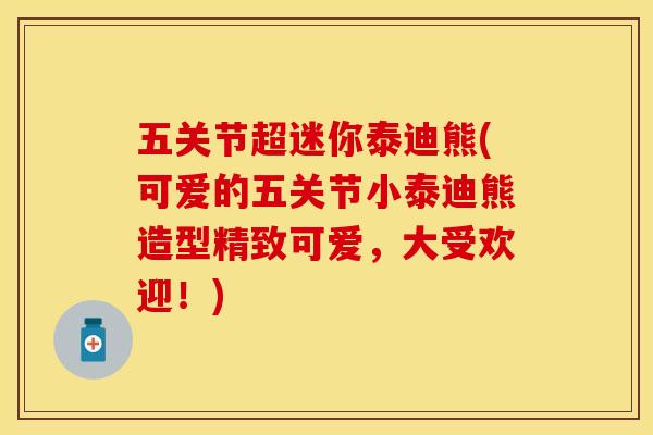 五关节超迷你泰迪熊(可爱的五关节小泰迪熊造型精致可爱，大受欢迎！)