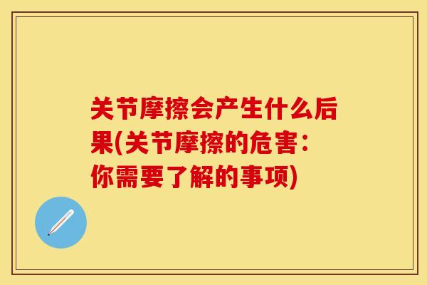 关节摩擦会产生什么后果(关节摩擦的危害：你需要了解的事项)