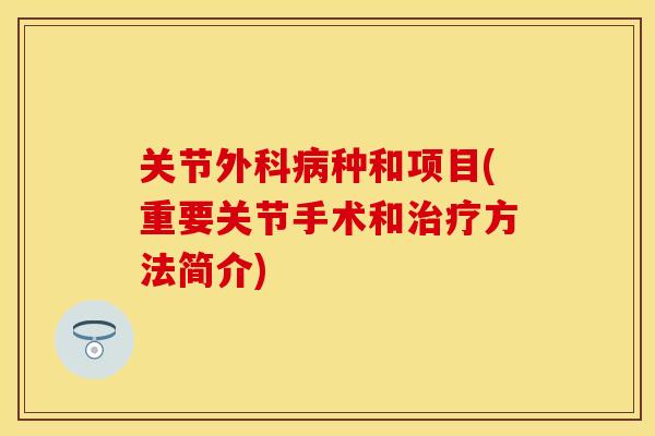 关节外科病种和项目(重要关节手术和治疗方法简介)