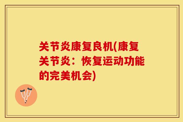 关节炎康复良机(康复关节炎：恢复运动功能的完美机会)