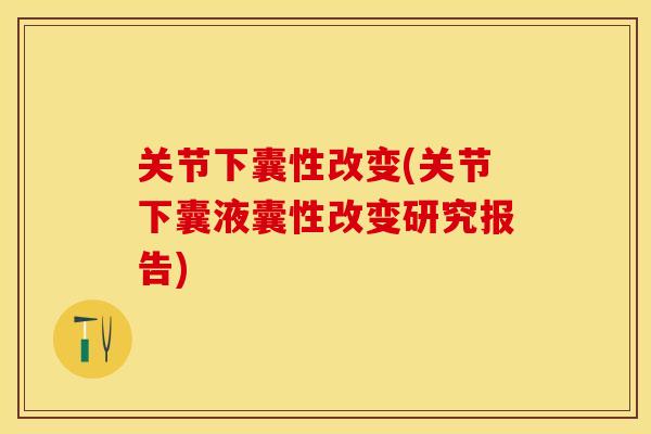 关节下囊性改变(关节下囊液囊性改变研究报告)