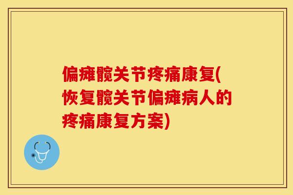 偏瘫髋关节疼痛康复(恢复髋关节偏瘫病人的疼痛康复方案)