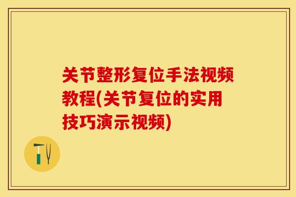 关节整形复位手法视频教程(关节复位的实用技巧演示视频)