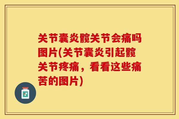 关节囊炎髋关节会痛吗图片(关节囊炎引起髋关节疼痛，看看这些痛苦的图片)