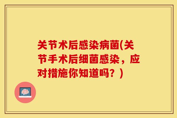 关节术后感染病菌(关节手术后细菌感染，应对措施你知道吗？)