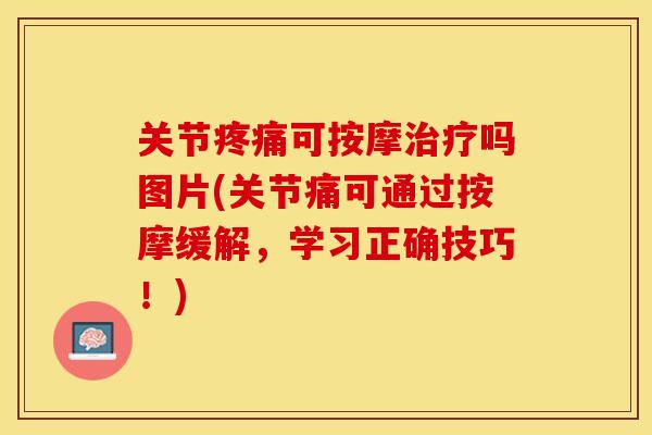 关节疼痛可按摩治疗吗图片(关节痛可通过按摩缓解，学习正确技巧！)