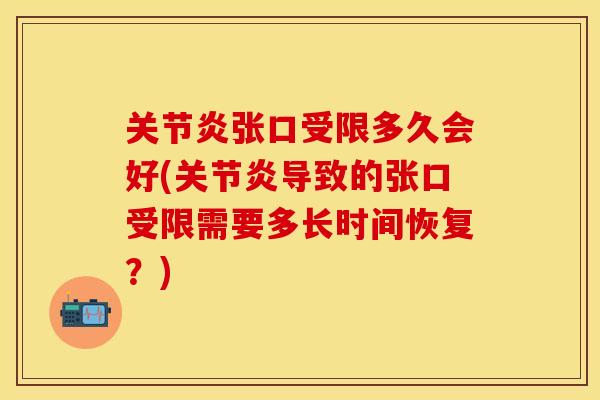 关节炎张口受限多久会好(关节炎导致的张口受限需要多长时间恢复？)
