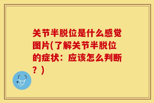 关节半脱位是什么感觉图片(了解关节半脱位的症状：应该怎么判断？)