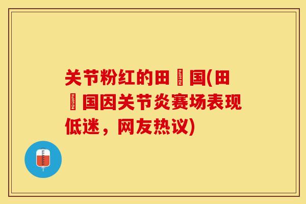 关节粉红的田柾国(田柾国因关节炎赛场表现低迷，网友热议)