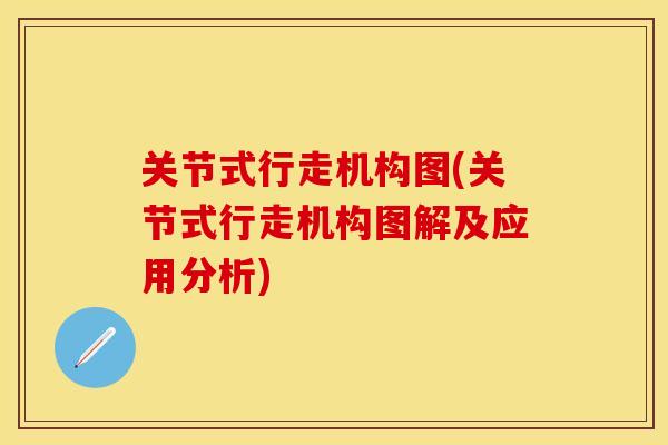 关节式行走机构图(关节式行走机构图解及应用分析)