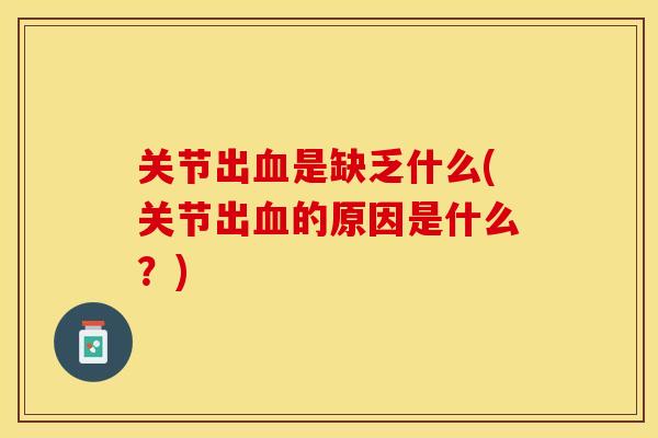 关节出血是缺乏什么(关节出血的原因是什么？)