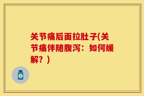 关节痛后面拉肚子(关节痛伴随腹泻：如何缓解？)