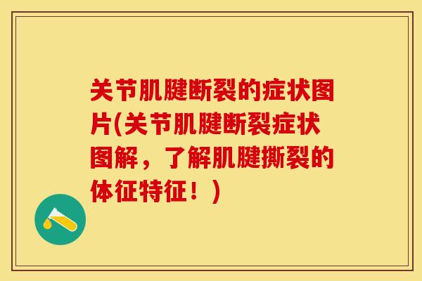 关节肌腱断裂的症状图片(关节肌腱断裂症状图解，了解肌腱撕裂的体征特征！)
