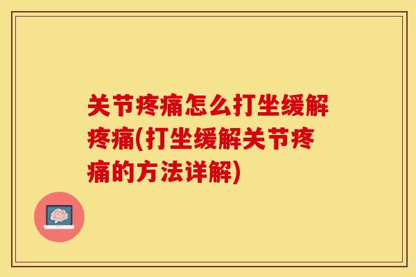 关节疼痛怎么打坐缓解疼痛(打坐缓解关节疼痛的方法详解)