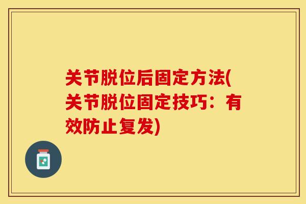 关节脱位后固定方法(关节脱位固定技巧：有效防止复发)