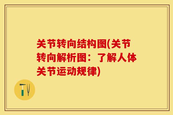 关节转向结构图(关节转向解析图：了解人体关节运动规律)
