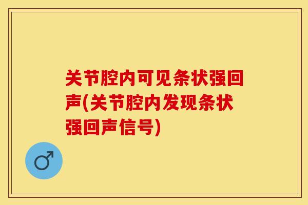 关节腔内可见条状强回声(关节腔内发现条状强回声信号)