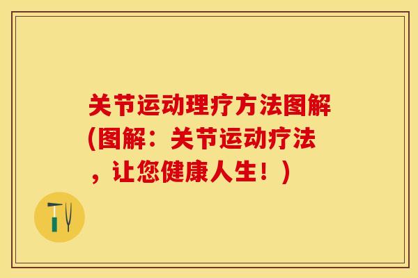 关节运动理疗方法图解(图解：关节运动疗法，让您健康人生！)